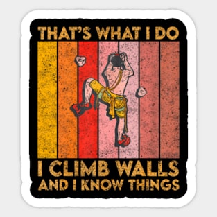 That's What I Do I Climb Walls And I Know Things Sticker